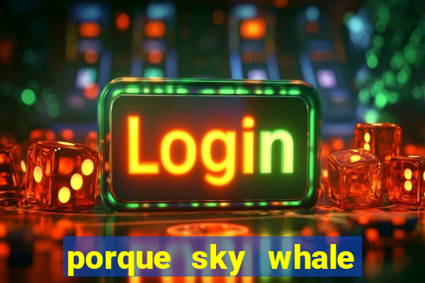 porque sky whale saiu da play store